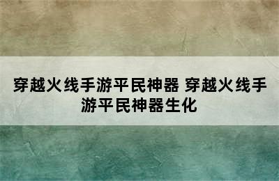 穿越火线手游平民神器 穿越火线手游平民神器生化